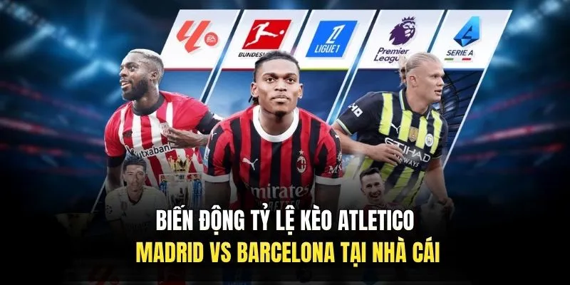 Nhận Định Atletico Madrid Vs Barcelona 09/04 | Soi Kèo C1 Biến động tỷ lệ kèo Atletico Madrid vs Barcelona tại nhà cái