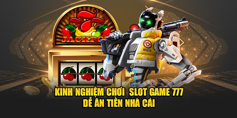 Slot Game 777 - Trải Nghiệm Chiến Thắng Ngay Trong Tầm Tay Kinh nghiệm chơi Slot Game 777 dễ ăn tiền nhà cái